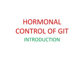 HORMONAL
CONTROL OF GIT
INTRODUCTION
 