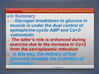  Glycogen breakdown to glucose in
muscle is under the dual control of
epinephrine-cyclic AMP and Ca+2-
calmodulin
 The latter’s role is enhanced during
exercise due to the increase in Ca+2
from the sarcoplasmic reticulum
 