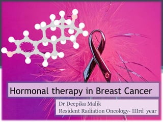 Hormonal therapy in Breast Cancer
Dr Deepika Malik
Resident Radiation Oncology- IIIrd year
 