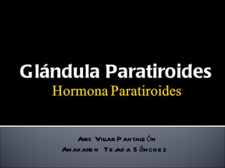 Glándula Paratiroides  Aris Villar Pantaleón Anakaren  Tejada Sánchez  