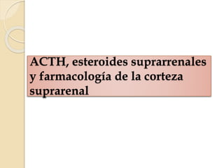 ACTH, esteroides suprarrenales
y farmacología de la corteza
suprarenal
 