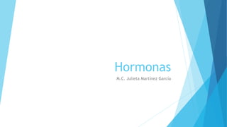 Hormonas
M.C. Julieta Martínez García
 