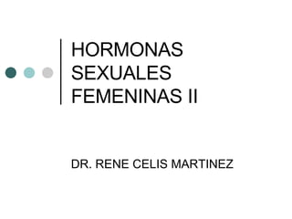 HORMONAS SEXUALES FEMENINAS II DR. RENE CELIS MARTINEZ 