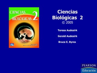 Ciencias Biológicas  2 © 2005 Teresa Audesirk Gerald Audesirk Bruce E. Byres  