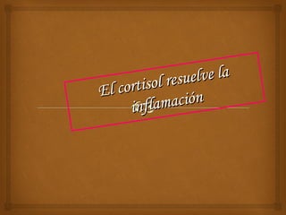 sol resu elve la
E l corti
      infla  mación
 