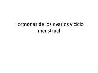Hormonas de los ovarios y ciclo
menstrual

 
