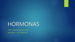 HORMONAS
DEMY VARGAS BETANCOURT
MEDICINA – 2DO SEMESTRE
 