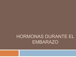 HORMONAS DURANTE EL
    EMBARAZO
 