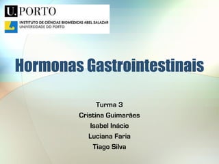 Hormonas Gastrointestinais

              Turma 3
        Cristina Guimarães
            Isabel Inácio
           Luciana Faria
             Tiago Silva
 