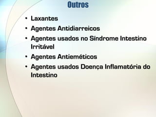 Outros
• Laxantes
• Agentes Antidiarreicos
• Agentes usados no Síndrome Intestino
  Irritável
• Agentes Antieméticos
• Agentes usados Doença Inflamatória do
  Intestino
 