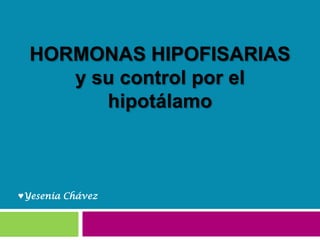 HORMONAS HIPOFISARIAS
     y su control por el
        hipotálamo



♥Yesenia Chávez
 