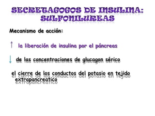 Mecanismo de acción:
la liberación de insulina por el páncreas
de las concentraciones de glucagon sérico
el cierre de los conductos del potasio en tejido
extrapancreatico
 