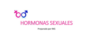 HORMONAS SEXUALES
Preparado por RKS
 