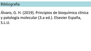 Álvaro, G. H. (2019). Principios de bioquímica clínica
y patología molecular (3.a ed.). Elsevier España,
S.L.U.
Bibliografía
 