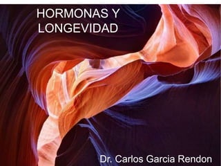 HORMONAS Y
LONGEVIDAD




       Dr. Carlos Garcia Rendon
 