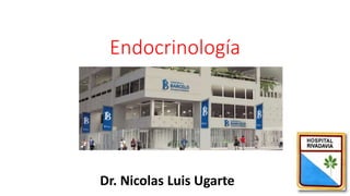 Endocrinología
Dr. Nicolas Luis Ugarte
 