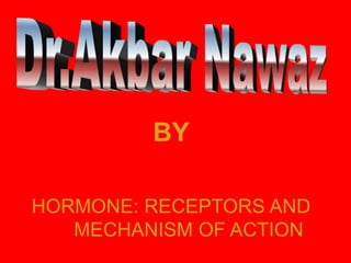 BY
HORMONE: RECEPTORS AND
MECHANISM OF ACTION
 