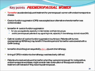 <ul><li>Tamoxifen  as a standard adjuvant treatment for premenopausal women with endocrine responsive disease. </li></ul><...