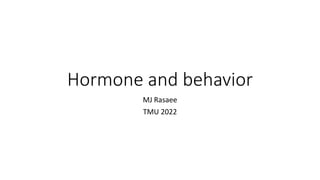 Hormone and behavior
MJ Rasaee
TMU 2022
 