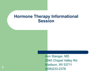 Hormone Therapy Informational Session Ann Stanger, MD 2940 Chapel Valley Rd. Madison, WI 53711 (608)233-2378 
