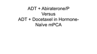 ADT + Abiraterone/P
Versus
ADT + Docetaxel in Hormone-
Naïve mPCA
 