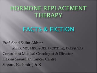 Prof. Shad Salim Akhtar
MBBS, MD, MRCP(UK), FRCP(Edin), FACP(USA)
Consultant Medical Oncologist & Director
Hakim Sanaullah Cancer Centre
Sopore, Kashmir, J & K
 