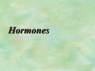 Hormones
 