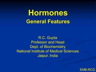 Hormones
General Features
R.C. Gupta
Professor and Head
Department of Biochemistry
National Institute of Medical Sciences
Jaipur, India
 