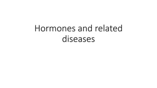 Hormones and related
diseases
 