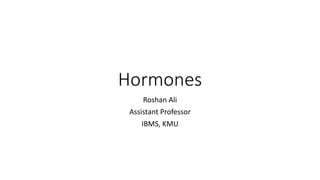Hormones
Roshan Ali
Assistant Professor
IBMS, KMU
 