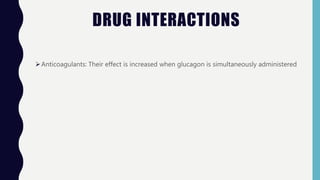 DRUG INTERACTIONS
Anticoagulants: Their effect is increased when glucagon is simultaneously administered
 