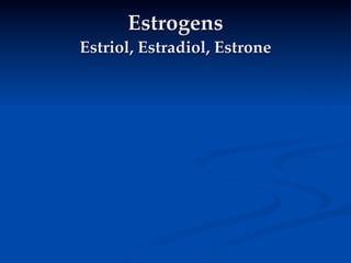 Estrogens
Estriol, Estradiol, Estrone
 