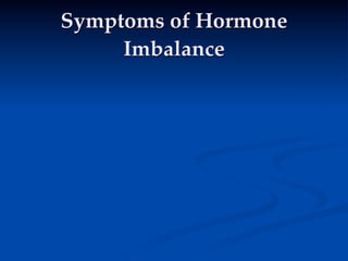 Symptoms of Hormone
     Imbalance
 