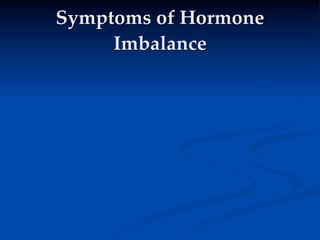 Symptoms of Hormone
     Imbalance
 