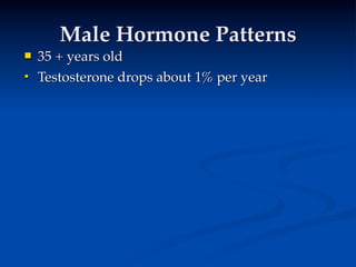Male Hormone Patterns
   35 + years old
 
   
     
    
     
   Testosterone drops about 1% per year

 