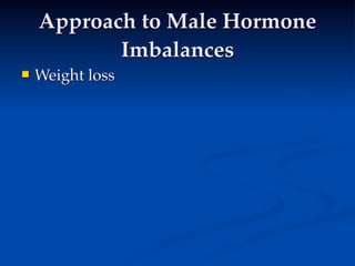 Approach to Male Hormone
           Imbalances
   Weight loss
 