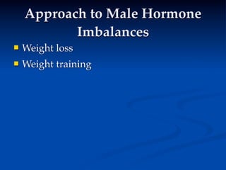 Approach to Male Hormone
           Imbalances
   Weight loss
   Weight training
 