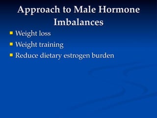 Approach to Male Hormone
           Imbalances
   Weight loss
   Weight training
   Reduce dietary estrogen burden
 