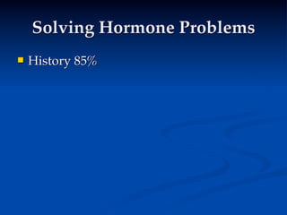 Solving Hormone Problems
   History 85%
 