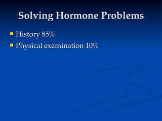 Solving Hormone Problems
   History 85%
   Physical examination 10%
 