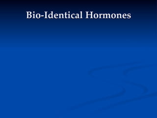 Bio-Identical Hormones
 