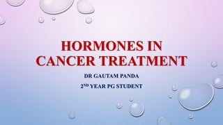 HORMONES IN
CANCER TREATMENT
DR GAUTAM PANDA
2ND YEAR PG STUDENT
 