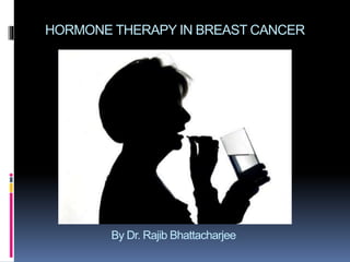 HORMONE THERAPY IN BREAST CANCER
By Dr. Rajib Bhattacharjee
 