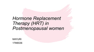 Hormone Replacement
Therapy (HRT) in
Postmenopausal women
MAYURI
17M6536
 