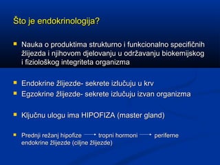 Što je endokrinologija?Što je endokrinologija?
 Nauka o produktima strukturno i funkcionalno specifičnihNauka o produktim...