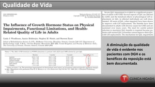 Qualidade de Vida
A diminuição da qualidade
de vida é evidente nos
pacientes com DGH e os
benéficos da reposição está
bem documentada.
 
