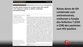 Baixas doses de GH
combinado com
antirretrovirais,
melhoram a função
dos linfócitos T (CD4
e CD8) dos pacientes
com HIV positivo
 