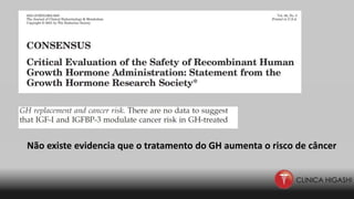 Não existe evidencia que o tratamento do GH aumenta o risco de câncer
 