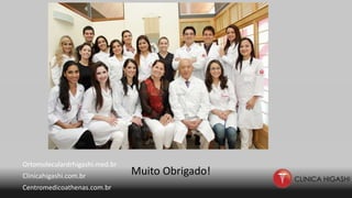 Ortomoleculardrhigashi.med.br
Clinicahigashi.com.br
Centromedicoathenas.com.br
Muito Obrigado!
 