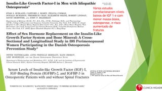 Vários estudos
correlacionaram níveis
baixos de IGF 1 e com
menor massa óssea,
osteoporose, e risco
aumentado de
fraturas
 